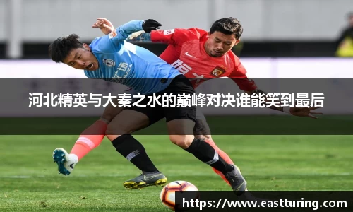 河北精英与大秦之水的巅峰对决谁能笑到最后