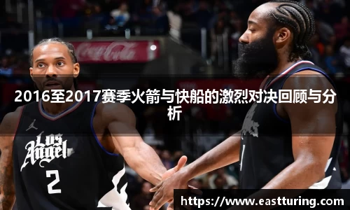 2016至2017赛季火箭与快船的激烈对决回顾与分析
